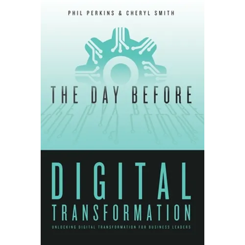 The Day Before Digital Transformation: Unlocking digital transformation for business leaders