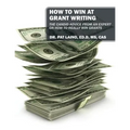 How to Win at Grant Writing: The candid advice from an expert on how to really win grants