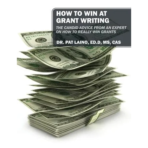 How to Win at Grant Writing: The candid advice from an expert on how to really win grants