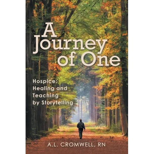 A Journey of One: Hospice: Healing and Teaching by Storytelling