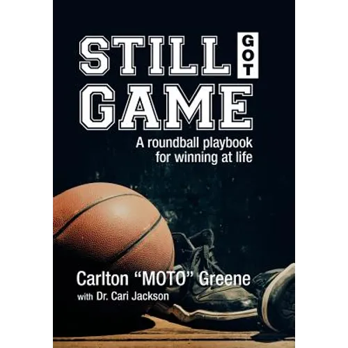 Still Got Game: A Roundball Playbook for Winning at Life
