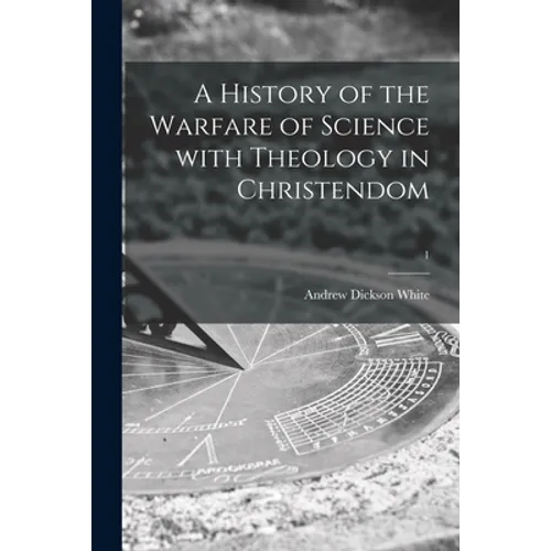 A History of the Warfare of Science With Theology in Christendom; 1