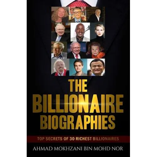 The Billionaire Biographies: Top Secrets Of 30 Richest Billionaires