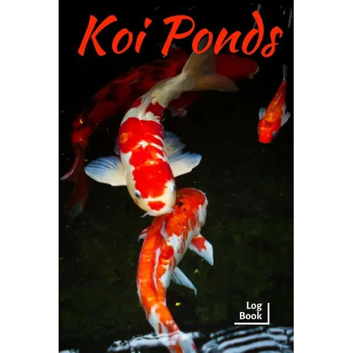 Koi Ponds Log Book: Ideal Fish Keeper Maintenance Tracker For All Your Fish Needs. Great For Logging Water Testing, Water Changes, And Ove