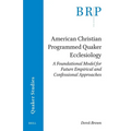 American Christian Programmed Quaker Ecclesiology: A Foundational Model for Future Empirical and Confessional Approaches