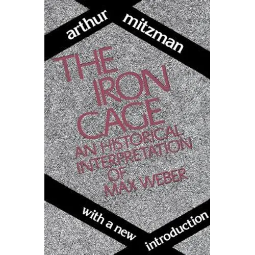The Iron Cage: Historical Interpretation of Max Weber