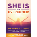 She Is an Overcomer: Real Women, Real Stories - Inspiring You to Overcome Your Challenges