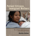 Patient Citizens, Immigrant Mothers: Mexican Women, Public Prenatal Care, and the Birth Weight Paradox