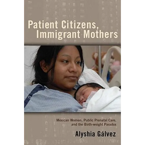 Patient Citizens, Immigrant Mothers: Mexican Women, Public Prenatal Care, and the Birth Weight Paradox