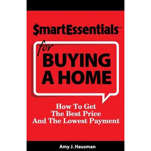 Smart Essentials for Buying a Home: How to Get the Best Price and the Lowest Payment