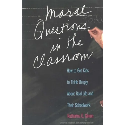 Moral Questions in the Classroom: How to Get Kids to Think Deeply about Real Life and Their Schoolwork