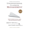 Unconventional Classroom Management: Proven Techniques That Will Change Your Entire Outlook on Teaching