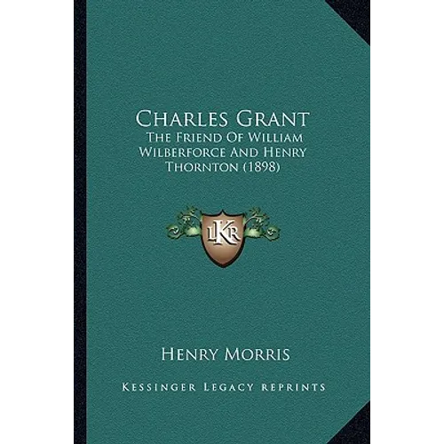 Charles Grant: The Friend of William Wilberforce and Henry Thornton (1898)