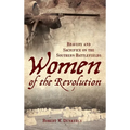 Women of the Revolution: Bravery and Sacrifice on the Southern Battlefields