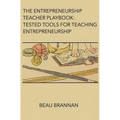The Entrepreneurship Teacher Playbook: Tested Tools for Teaching Entrepreneurship