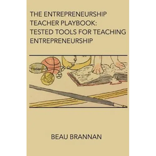 The Entrepreneurship Teacher Playbook: Tested Tools for Teaching Entrepreneurship