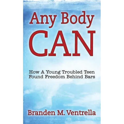 Any Body Can: How a Young Troubled Teen Found Freedom Behind Bars