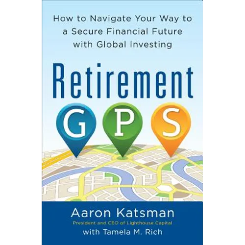 Retirement Gps: How to Navigate Your Way to a Secure Financial Future with Global Investing