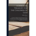 A Spiritual Treasury for the Children of God: Consisting of a Meditation for Each Morning in the Year, Upon Select Texts of Scripture: Humbly Intended