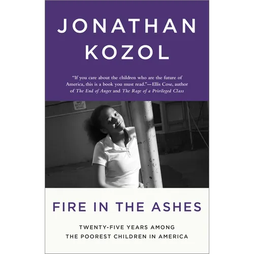 Fire in the Ashes: Twenty-Five Years Among the Poorest Children in America
