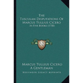 The Tusculan Disputations Of Marcus Tullius Cicero: In Five Books (1758)