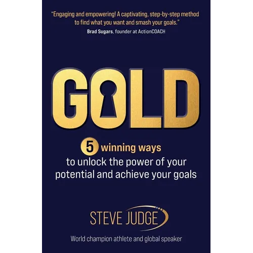 Gold: Five winning ways to unlock the power of your potential and achieve your goals