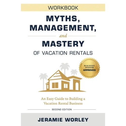Myths, Management, and Mastery of Vacation Rentals: An Easy Guide to Building a Vacation Rental Business - Workbook