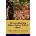 Wirehaired Pointing Griffon (Korthals Griffon) Guide Wirehaired Pointing Griffon Guide Includes: Wirehaired Pointing Griffon Training, Diet, Socializi