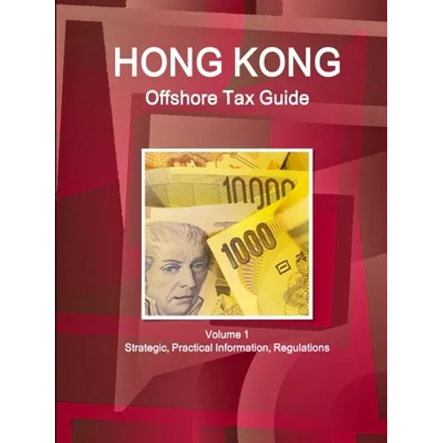 Hong Kong Offshore Tax Guide Volume 1 Strategic, Practical Information, Regulations