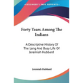 Forty Years Among The Indians: A Descriptive History Of The Long And Busy Life Of Jeremiah Hubbard