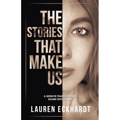 The Stories That Make Us: a memoir transforming shame into power