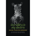 Love Letters to My Doctors: A true story for your amusement, your heartbreak, and your healing.