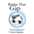 Bridge That Gap: How to Get Anything You Want With Conscious Thinking