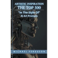 Artistic Inspiration - The Top 500 "In The Style Of" Ai Art Prompts