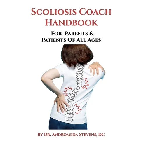 Scoliosis Coach Handbook: How to: Understand, Choose Care For And Manage Scoliosis