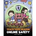 Teach Your Dragon Online Safety: A Story About Navigating the Internet Safely and Responsibly
