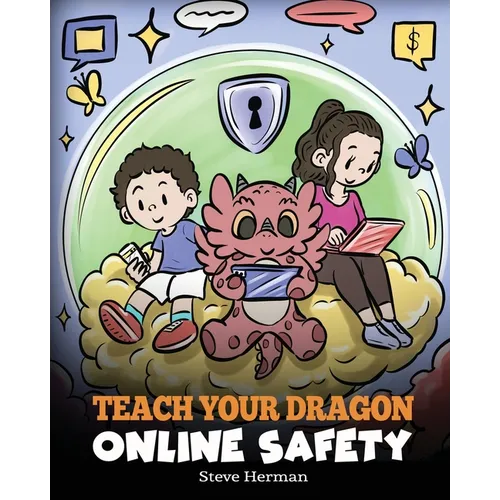 Teach Your Dragon Online Safety: A Story About Navigating the Internet Safely and Responsibly