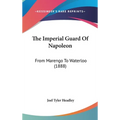 The Imperial Guard Of Napoleon: From Marengo To Waterloo (1888)
