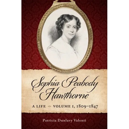 Sophia Peabody Hawthorne: A Life, Volume 1, 1809-1847