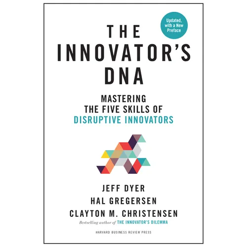 The Innovator's Dna, Updated, with a New Preface: Mastering the Five Skills of Disruptive Innovators