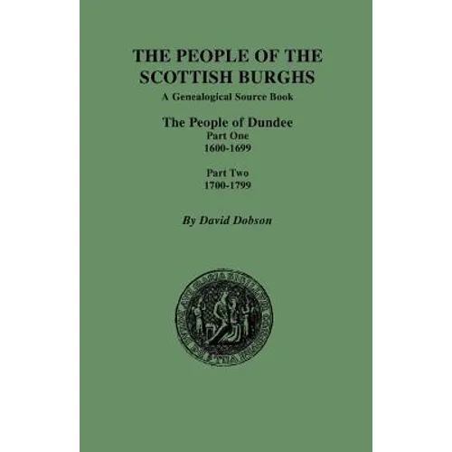 People of the Scottish Burghs: The People of Dundee Part One 1600-1699 and Part Two 1700-1799
