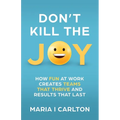 Don't Kill the Joy: How Fun at Work Creates Teams That Thrive and Results That Last