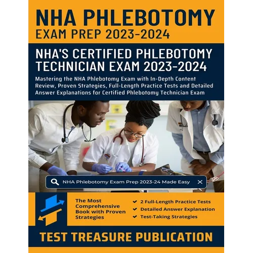 NHA Phlebotomy Exam Prep 2023-2024: Mastering the NHA Phlebotomy Exam with In-Depth Content Review, Proven Strategies, Full-Length Practice Tests and