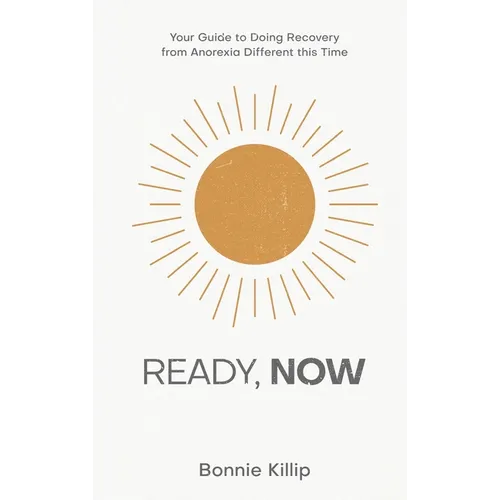 Ready, Now: Your Guide to Doing Recovery from Anorexia Different this Time