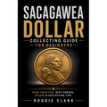 Sacagawea Dollar Collecting Guide For Beginners: Understanding Key Dates, Rare Varieties, Mint Errors, Grading, Values, and Building a Sacagawea Dolla
