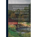 A Genealogical Register of the First Settlers of New England: ... to Which Are Added Various Genealogical and Biographical Notes, Collected From Ancie