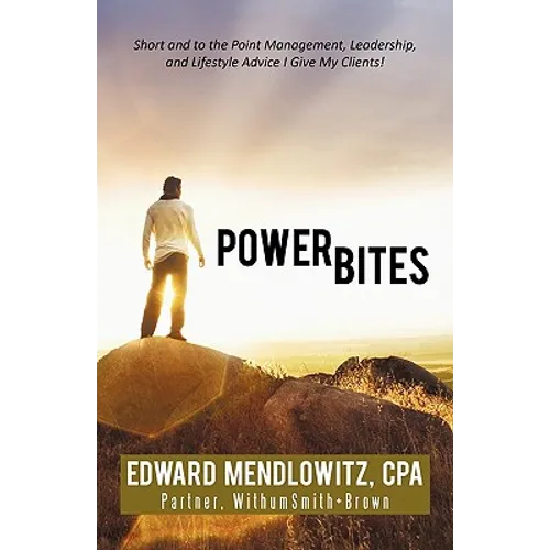 Power Bites: Short and to the Point Management, Leadership, and Lifestyle Advice I Give My Clients!