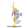 From Burned Out to Fired Up: Teachers Reignite Their Passion to Inspire!