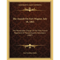 The Assault On Fort Wagner, July 18, 1863: The Memorable Charge Of The Fifty-Fourth Regiment Of Massachusetts Volunteers (1887)