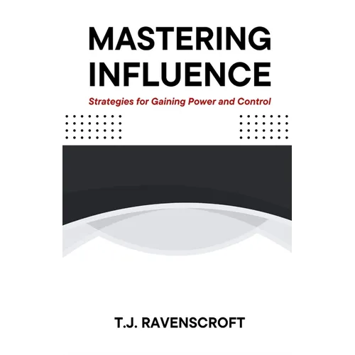 Mastering Influence: Strategies for Gaining Power and Control